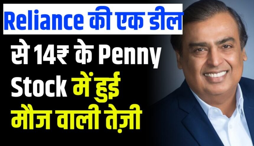 \Reliance की एक डील से 14₹ के Penny Stock में हुई मौज वाली तेज़ी